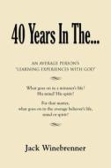 40 Years In The... - An Average Person's Learning Experiences With God di Jack Winebrenner edito da Booklocker.com, Inc.