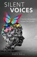 Silent Voices: A Mother's & Teacher's perspective of Autism di Suzy Dell edito da XULON PR