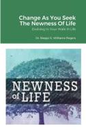 Change As You Seek The Newness Of Life di Dr Steppi G Williams-Rogers edito da Lulu.com