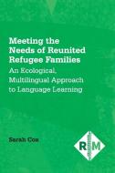 Meeting The Needs Of Reunited Refugee Families di Sarah Cox edito da Channel View Publications