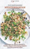 The Sustainable Mediterranean Diet Cookbook: The Guide You Need to Maintain a Healthy Lifestyle While Eating Delightful and Easy-prepared Meals di Spoons of Happiness edito da LIGHTNING SOURCE INC