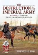 The Destruction of the Imperial Army Volume 4: Catastrophe: Sedan, Strasbourg and Metz di Grenville Bird edito da HELION & CO