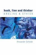 Hook, Line and Thinker: Angling & Ethics di Alexander Schwab edito da MERLIN UNWIN BOOKS