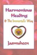 Harmonious Healing & the Immortal's Way di Jasmuheen edito da LIGHT TECHNOLOGY PUB