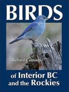 Birds Of Interior Bc And The Rockies di Richard Cannings edito da Heritage House Publishing Co Ltd