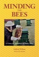 MINDING THE BEES - A Vision For Apiculture at Douai Abbey di Gabriel Wilson edito da Northern Bee Books