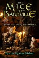 The Mice of Barnville - Episode Two: Forging The Homestead di Marta Moran Bishop edito da LIGHTNING SOURCE INC