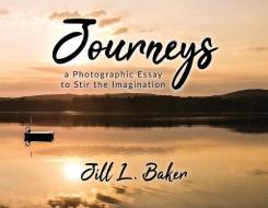 Journeys, a Photographic Essay to Stir the Imagination di Jill Baker edito da LIGHTNING SOURCE INC