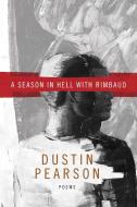 A Season in Hell with Rimbaud di Dustin Pearson edito da BOA ED