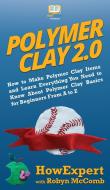 Polymer Clay 2.0 di Howexpert, Robyn McComb edito da HowExpert