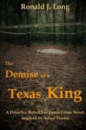 The Demise of a Texas King di Ronald J. Long edito da Createspace Independent Publishing Platform