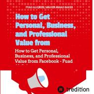 How to Get Personal, Business, and Professional Value from Facebook di Asaad Baker Maher, Fuad Al-Qrize edito da tredition