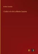 I Codici e le Arti a Monte Cassino di Andrea Caravita edito da Outlook Verlag