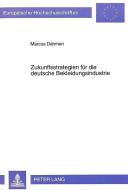 Zukunftsstrategien für die deutsche Bekleidungsindustrie di Marcus Dahmen edito da Lang, Peter GmbH