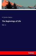 The Beginnings of Life di H. Charlton Bastian edito da hansebooks