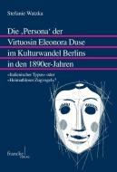 Die ,Persona' der Virtuosin Eleonora Duse im Kulturwandel Berlins in den 1890er-Jahren di Stefanie Watzka edito da Gunter Narr Verlag