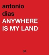Antonio Dias: Anywhere Is My Land edito da Hatje Cantz Publishers