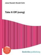 Take It Off (song) di Jesse Russell, Ronald Cohn edito da Book On Demand Ltd.