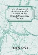 Metlakahtla And The North Pacific Mission Of The Church Missionary Society di Eugene Stock edito da Book On Demand Ltd.