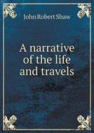 A Narrative Of The Life And Travels di John Robert Shaw edito da Book On Demand Ltd.