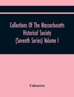 Collections Of The Massachusetts Historical Society (Seventh Series) Volume I di Unknown edito da Alpha Editions