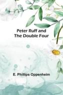 Peter Ruff and the Double Four di E. Phillips Oppenheim edito da Alpha Editions