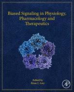 Biased Signaling in Physiology, Pharmacology and Therapeutics edito da Elsevier LTD, Oxford
