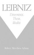 Leibniz: Determinist, Theist, Idealist di Robert Merrihew Adams edito da OXFORD UNIV PR