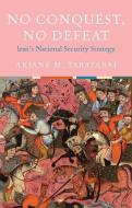 No Conquest, No Defeat: Iran's National Security Strategy di Ariane M. Tabatabai edito da OXFORD UNIV PR