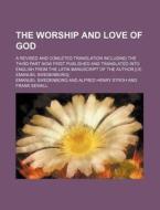 The Worship And Love Of God di Emanuel Swedenborg edito da General Books Llc