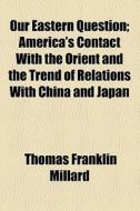 Our Eastern Question di Thomas Franklin Millard edito da General Books Llc