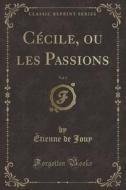 Cécile, Ou Les Passions, Vol. 5 (Classic Reprint) di Etienne De Jouy edito da Forgotten Books