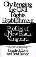 Challenging the Civil Rights Establishment: Profiles of a New Black Vanguard di J. G. Conti, Brad Stetson edito da PRAEGER FREDERICK A