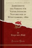Jahreshefte Des Vereins Fur Vaterlandische Naturkunde in Wurttemberg, 1860, Vol. 16 (Classic Reprint) di Hugo Von Mohl edito da Forgotten Books