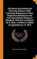 The Moral And Intellectual Diversity Of Races, With Particular Reference To Their Respective Influence In The Civil And Political History Of Mankind.  di Joseph Arthur Gobineau edito da Franklin Classics Trade Press
