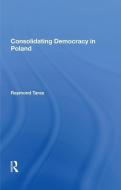 Consolidating Democracy In Poland di Raymond Taras edito da Taylor & Francis Ltd