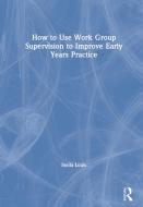 How To Use Work Group Supervision To Improve Early Years Practice di Stella Louis edito da Taylor & Francis Ltd