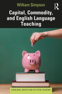 Capital, Commodity, And English Language Teaching di William Simpson edito da Taylor & Francis Ltd