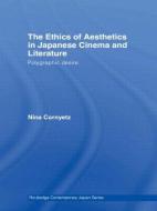 The Ethics of Aesthetics in Japanese Cinema and Literature: Polygraphic Desire di Nina Cornyetz edito da ROUTLEDGE