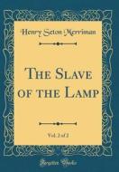 The Slave of the Lamp, Vol. 2 of 2 (Classic Reprint) di Henry Seton Merriman edito da Forgotten Books