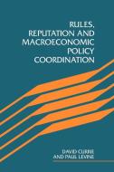 Rules, Reputation and Macroeconomic Policy Coordination di David Currie, Paul Levine edito da Cambridge University Press
