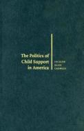 The Politics of Child Support in America di Jocelyn Elise Crowley edito da Cambridge University Press