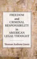 Freedom and Criminal Responsibility in American Legal             Thought di Thomas Andrew Green edito da Cambridge University Press