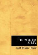 The Last Of The Chiefs di Joseph Alexander Altsheler edito da Bibliolife