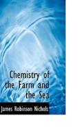 Chemistry Of The Farm And The Sea di James Robinson Nichols edito da Bibliolife