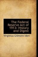 The Federal Reserve Act Of 1913 di Virginius Gilmore Iden edito da Bibliolife