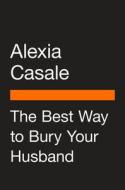 The Best Way to Bury Your Husband di Alexia Casale edito da PENGUIN GROUP