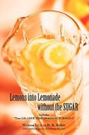 Lemons Into Lemonade Without the Sugar di Ana H. Weber edito da iUniverse