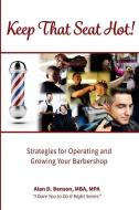 Keep That Seat Hot: Strategies for Operating and Growing Your Barbershop di Alan D. Benson edito da Benson Group, LLC
