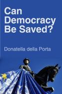 Can Democracy Be Saved? di Donatella Della Porta edito da Polity Press